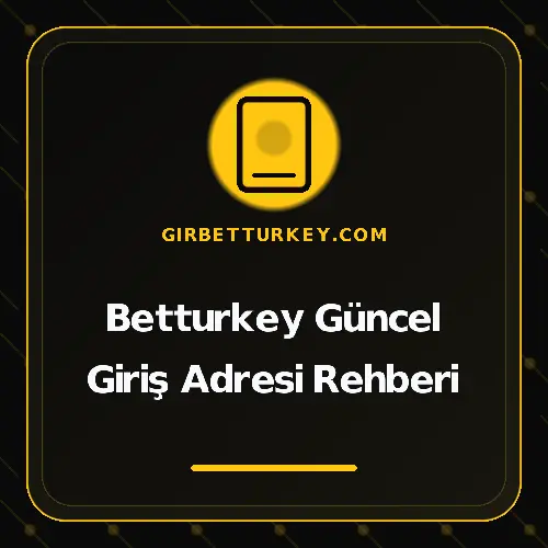 Betturkey Güncel Giriş Adresi Rehberi girbetturkey.com