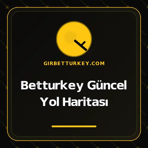 Betturkey Güncel Yol Haritası girbetturkey.com