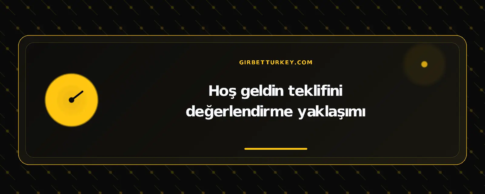 Hoş geldin teklifini değerlendirme yaklaşımı – girbetturkey.com